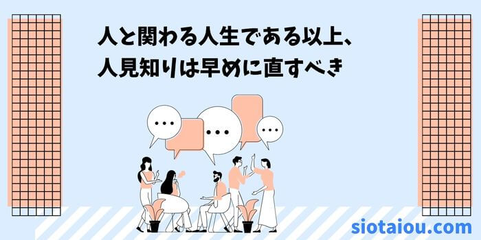 人と関わることが必須なので人見知りは早く直した方が良い